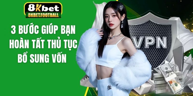 3 bước giúp bạn hoàn tất thủ tục bổ sung vốn 