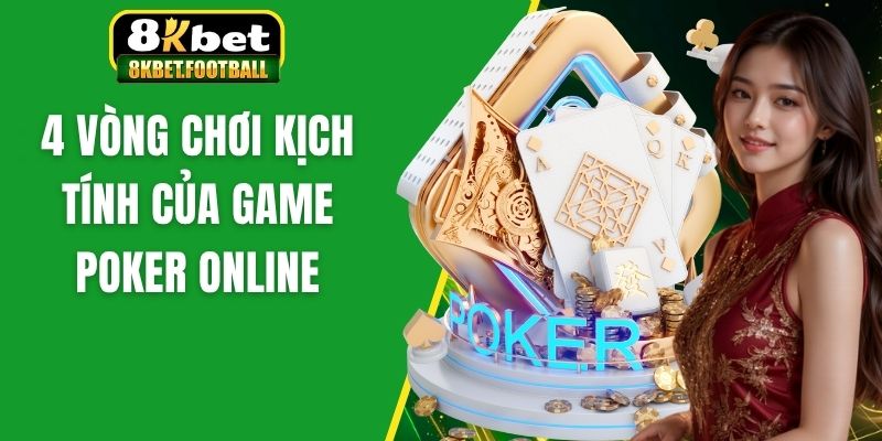 4 vòng chơi kịch tính của game Poker online