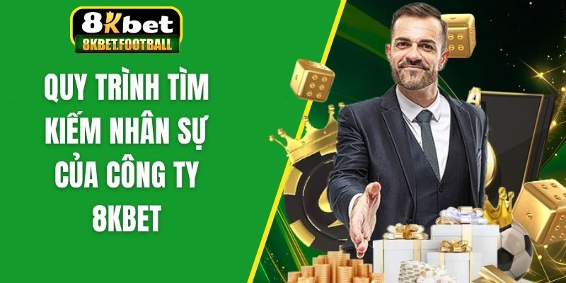 Quy trình tìm kiếm nhân sự của công ty 8KBet